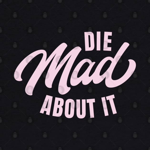 Die Mad About It by KodiakMilly